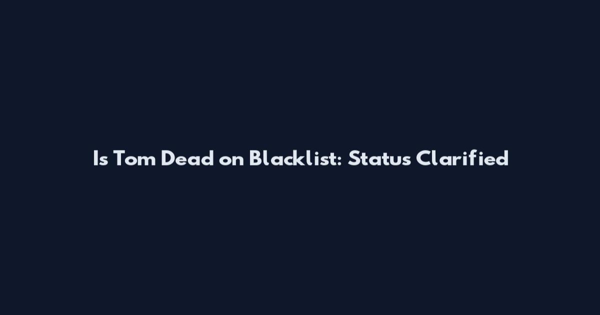 Is Tom Dead on Blacklist: Status Clarified