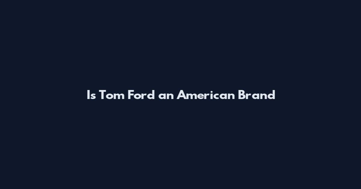 Is Tom Ford an American Brand