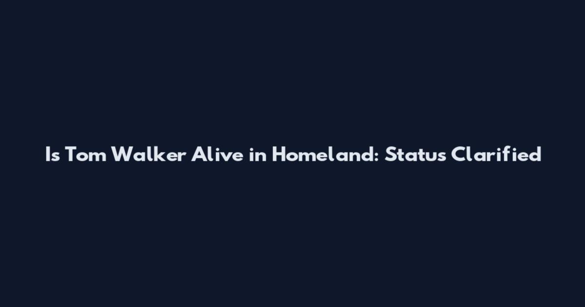 Is Tom Walker Alive in Homeland: Status Clarified