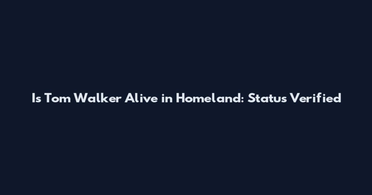 Is Tom Walker Alive in Homeland: Status Verified