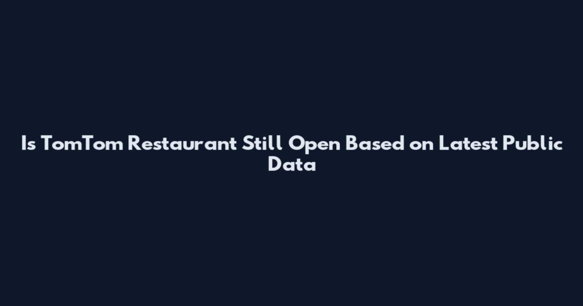 Is TomTom Restaurant Still Open Based on Latest Public Data