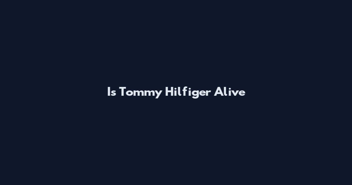 Is Tommy Hilfiger Alive