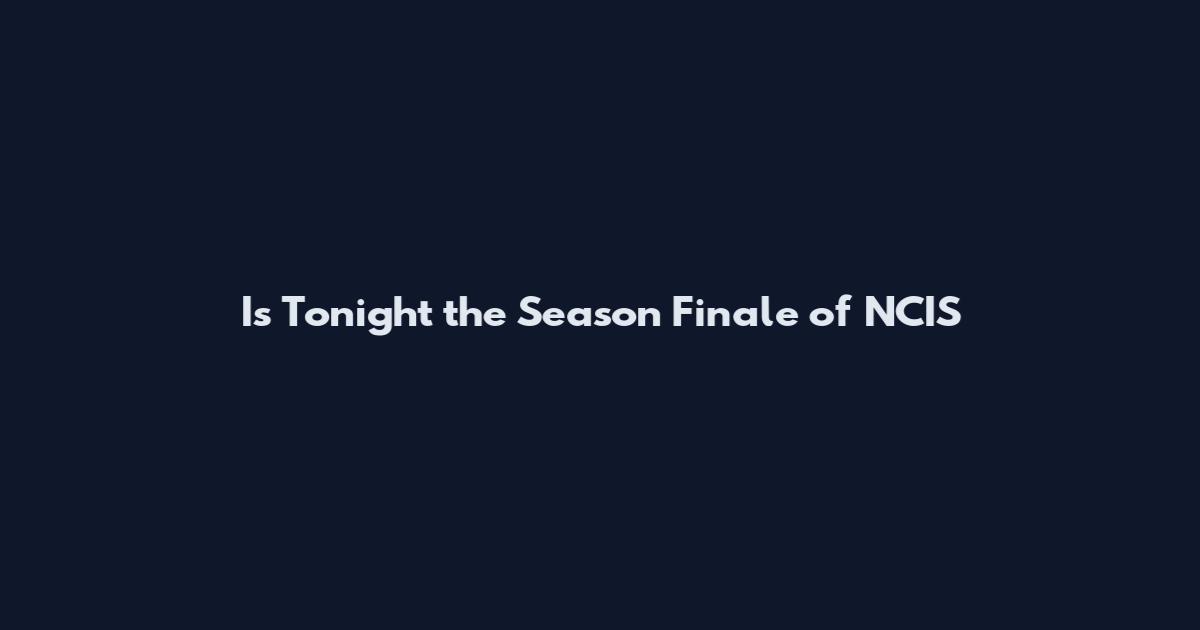 Is Tonight the Season Finale of NCIS