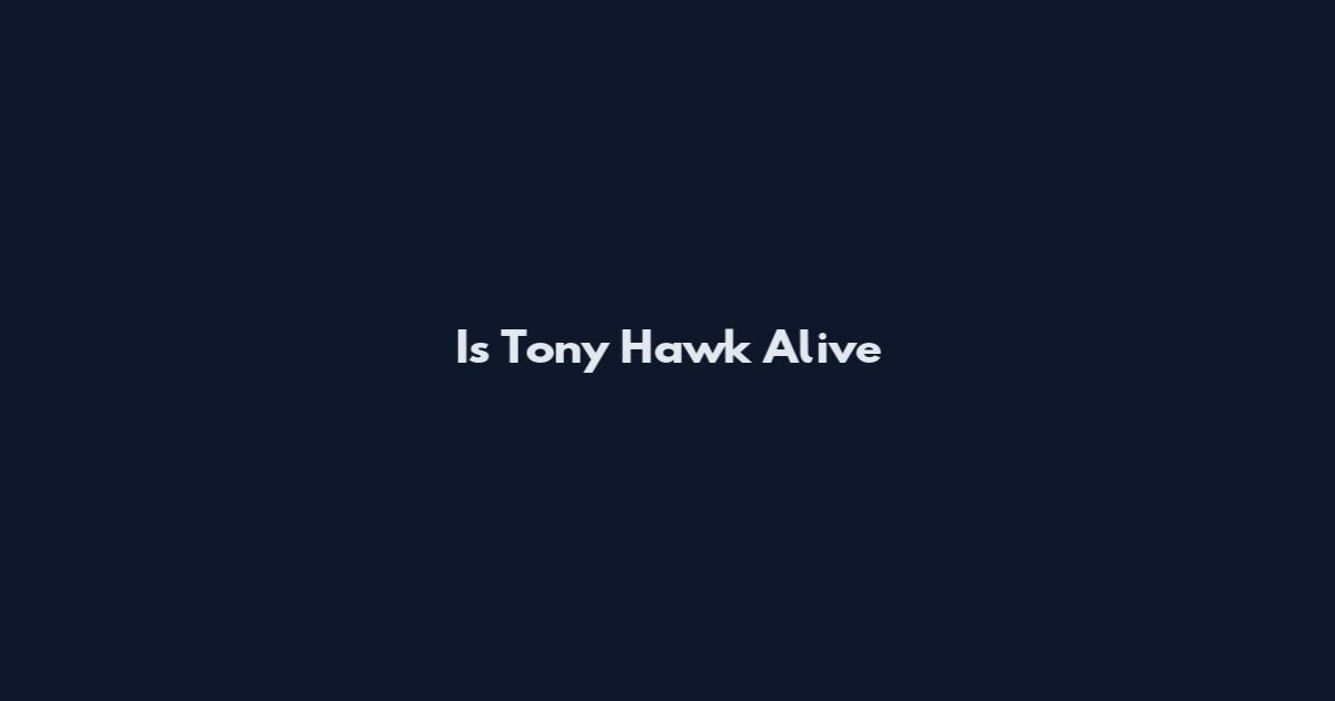 Is Tony Hawk Alive