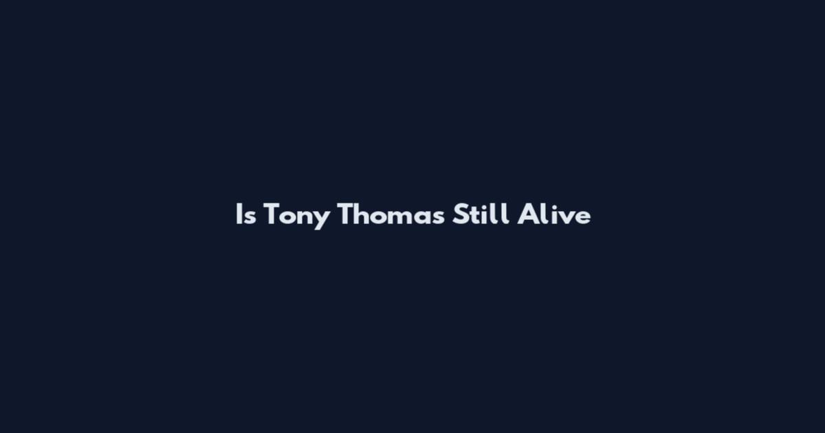 Is Tony Thomas Still Alive