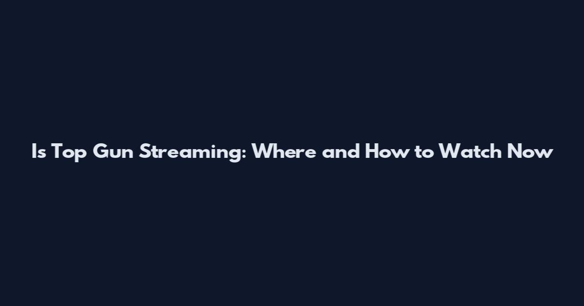 Is Top Gun Streaming: Where and How to Watch Now