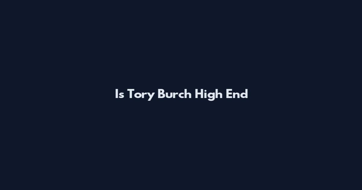 Is Tory Burch High End