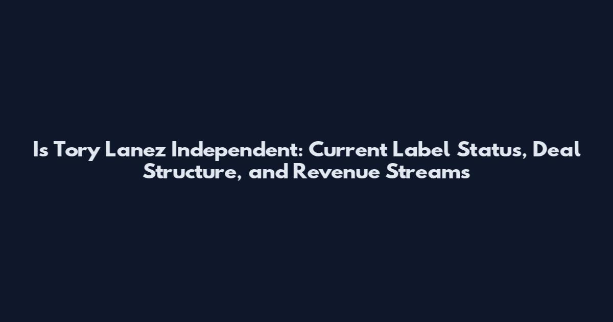 Is Tory Lanez Independent: Current Label Status, Deal Structure, and Revenue Streams