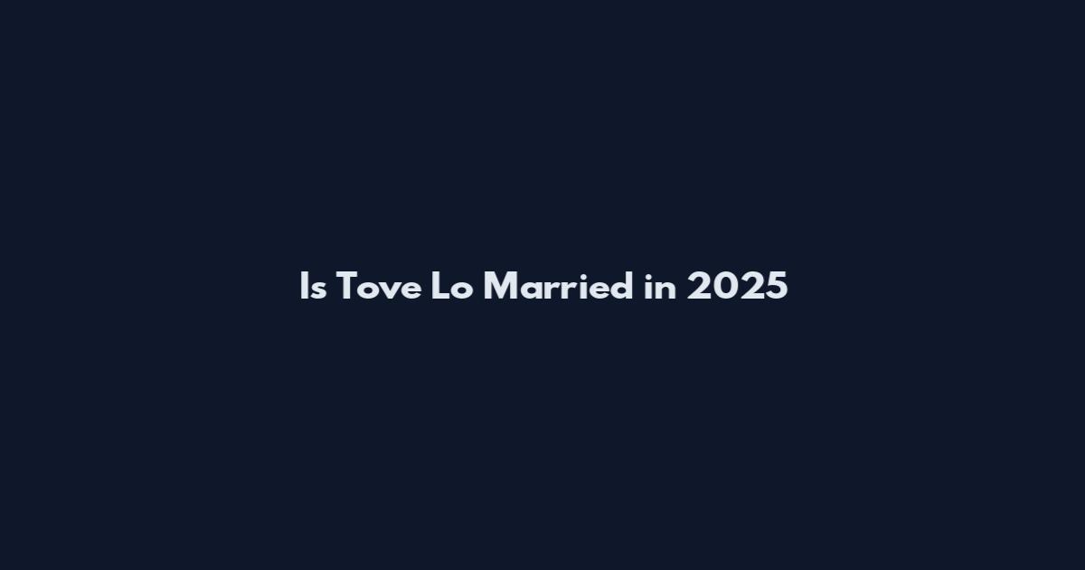 Is Tove Lo Married in 2025