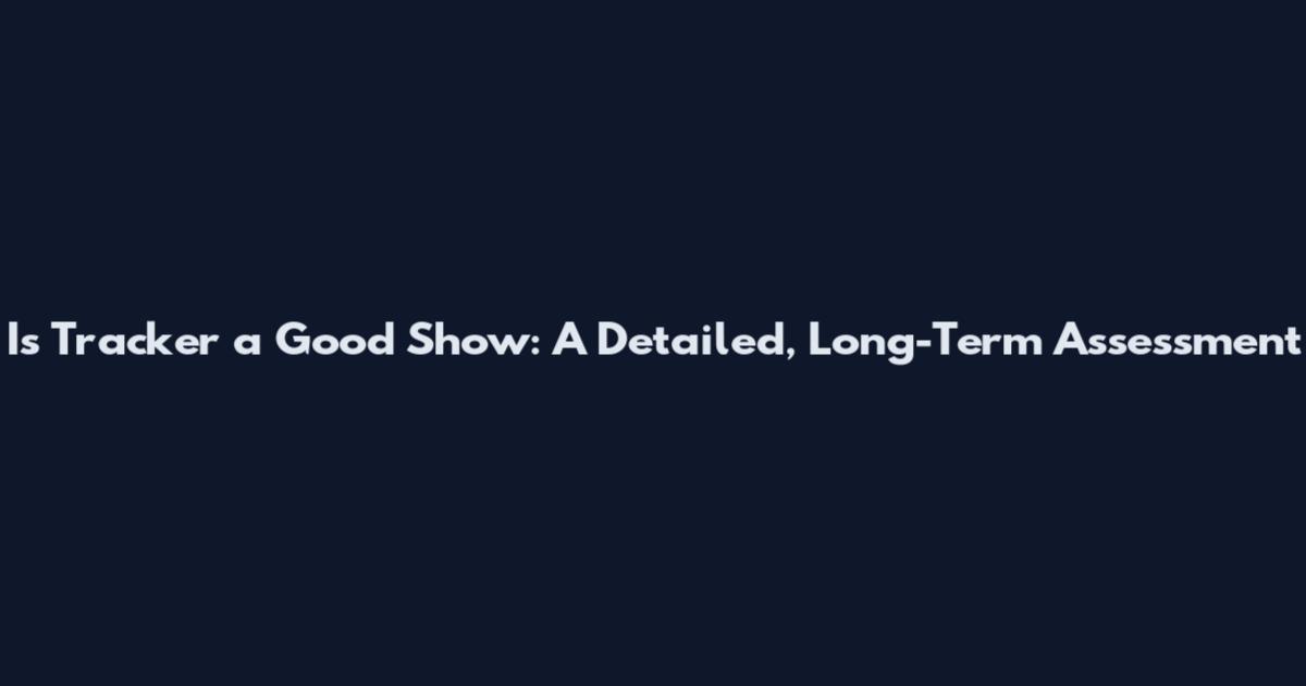 Is Tracker a Good Show: A Detailed, Long-Term Assessment