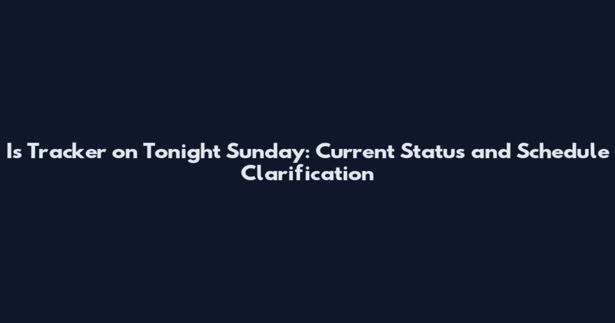 Is Tracker on Tonight Sunday: Current Status and Schedule Clarification