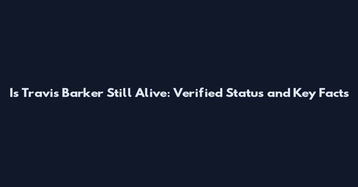 Is Travis Barker Still Alive: Verified Status and Key Facts