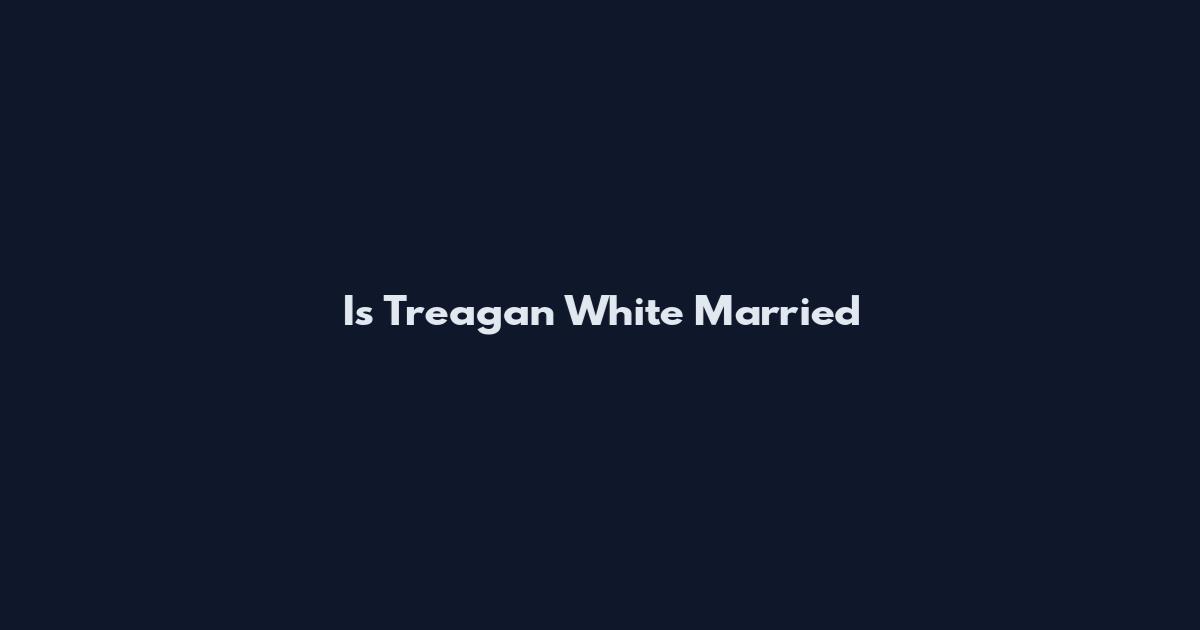 Is Treagan White Married