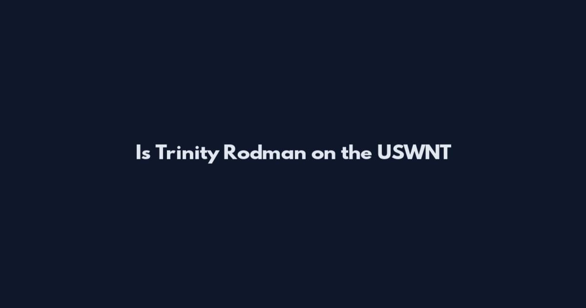 Is Trinity Rodman on the USWNT