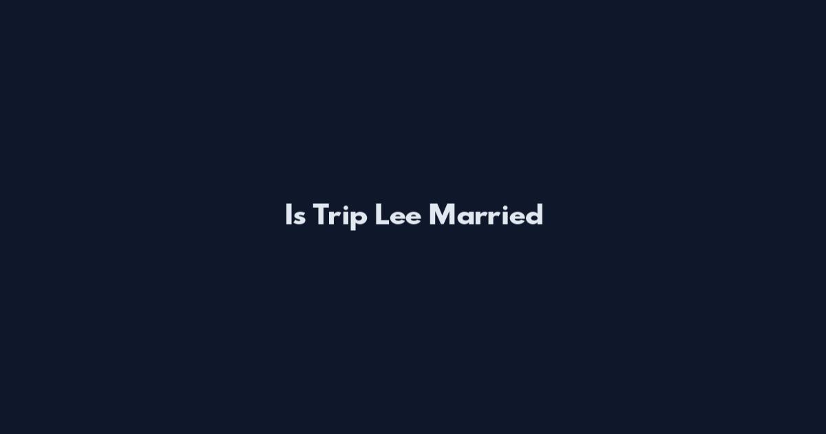 Is Trip Lee Married
