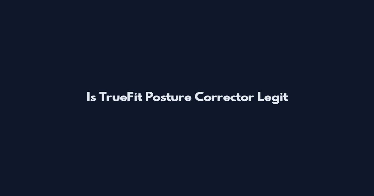 Is TrueFit Posture Corrector Legit