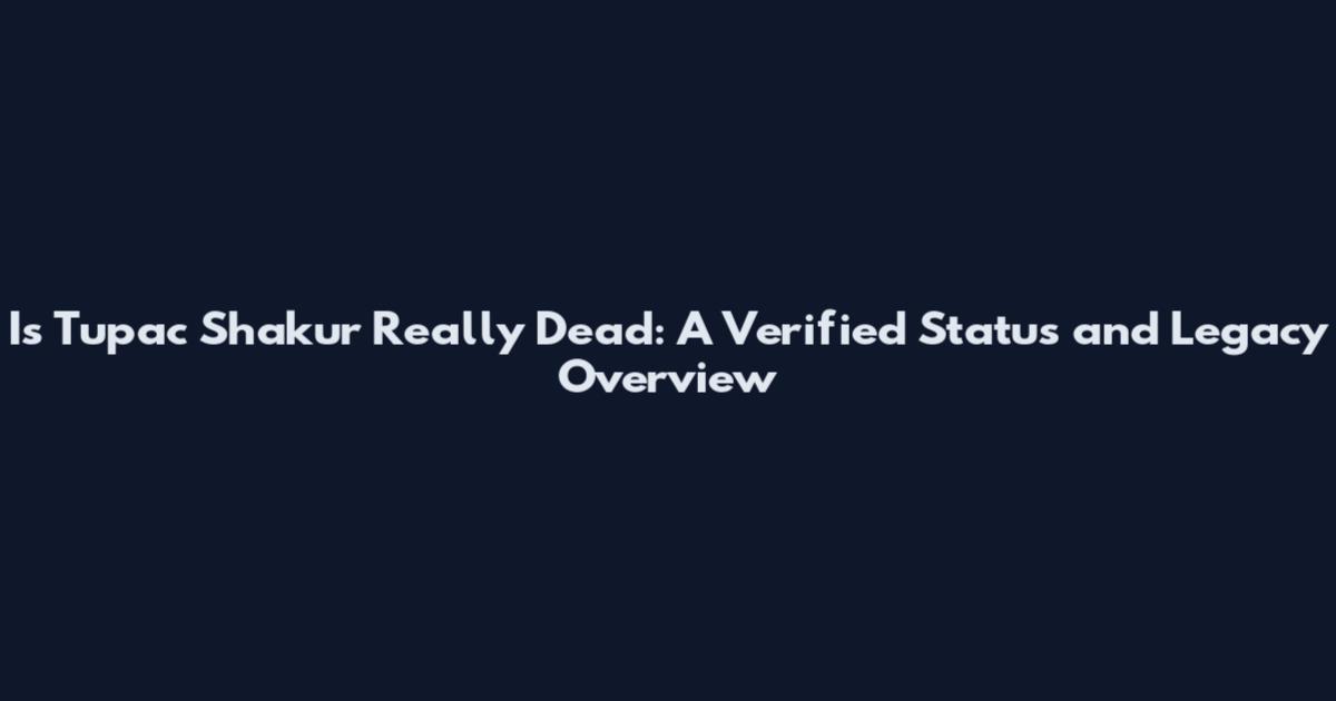 Is Tupac Shakur Really Dead: A Verified Status and Legacy Overview