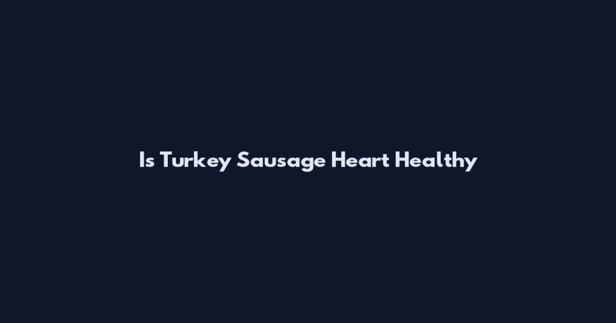 Is Turkey Sausage Heart Healthy