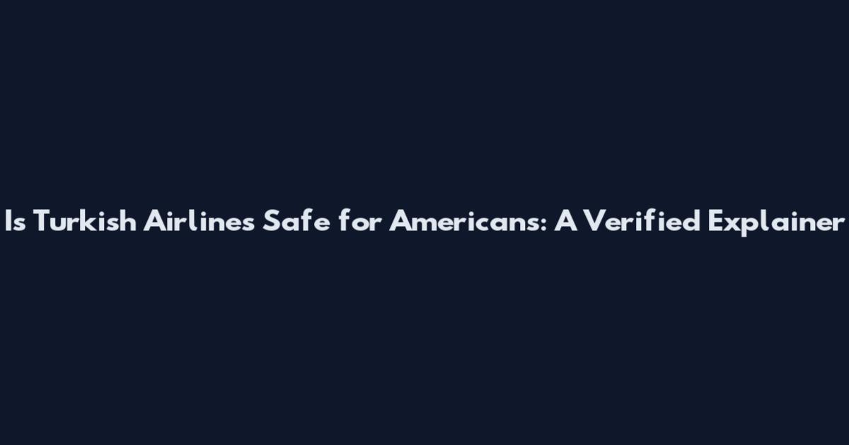 Is Turkish Airlines Safe for Americans: A Verified Explainer