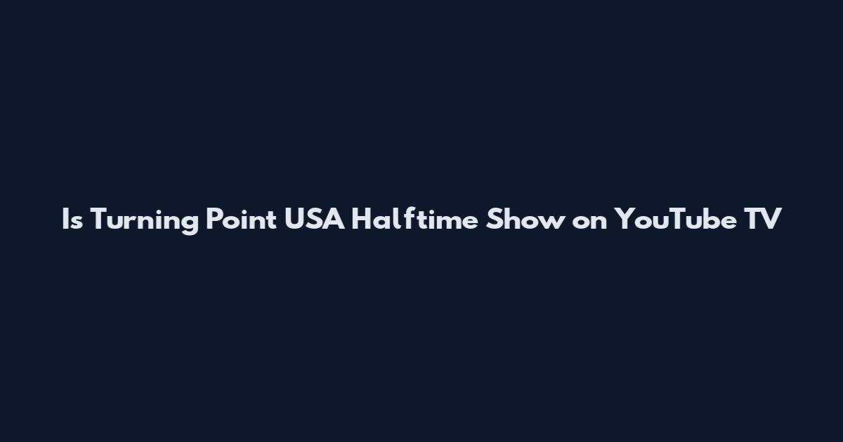 Is Turning Point USA Halftime Show on YouTube TV