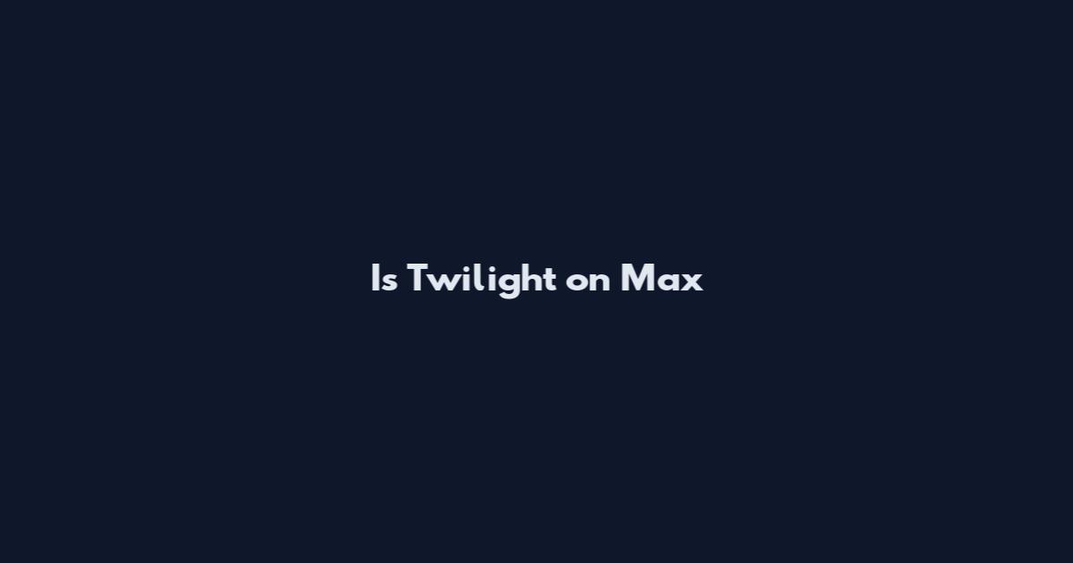 Is Twilight on Max
