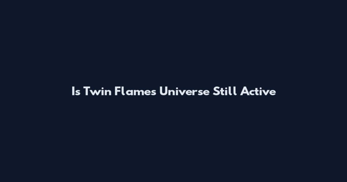 Is Twin Flames Universe Still Active