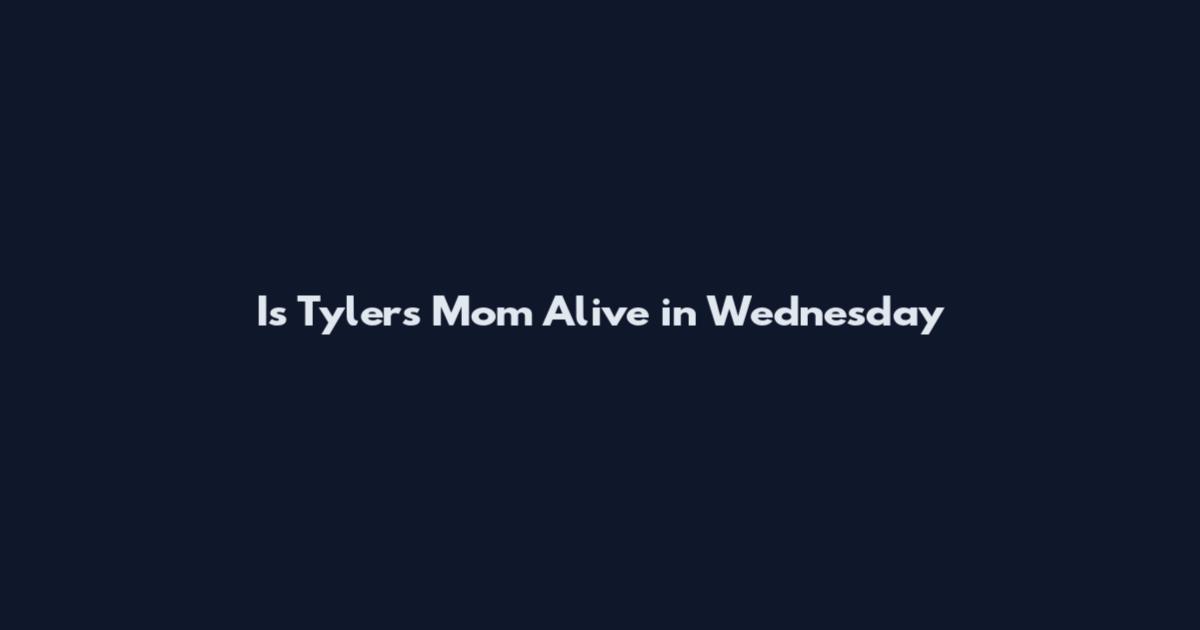 Is Tyler's Mom Alive in Wednesday