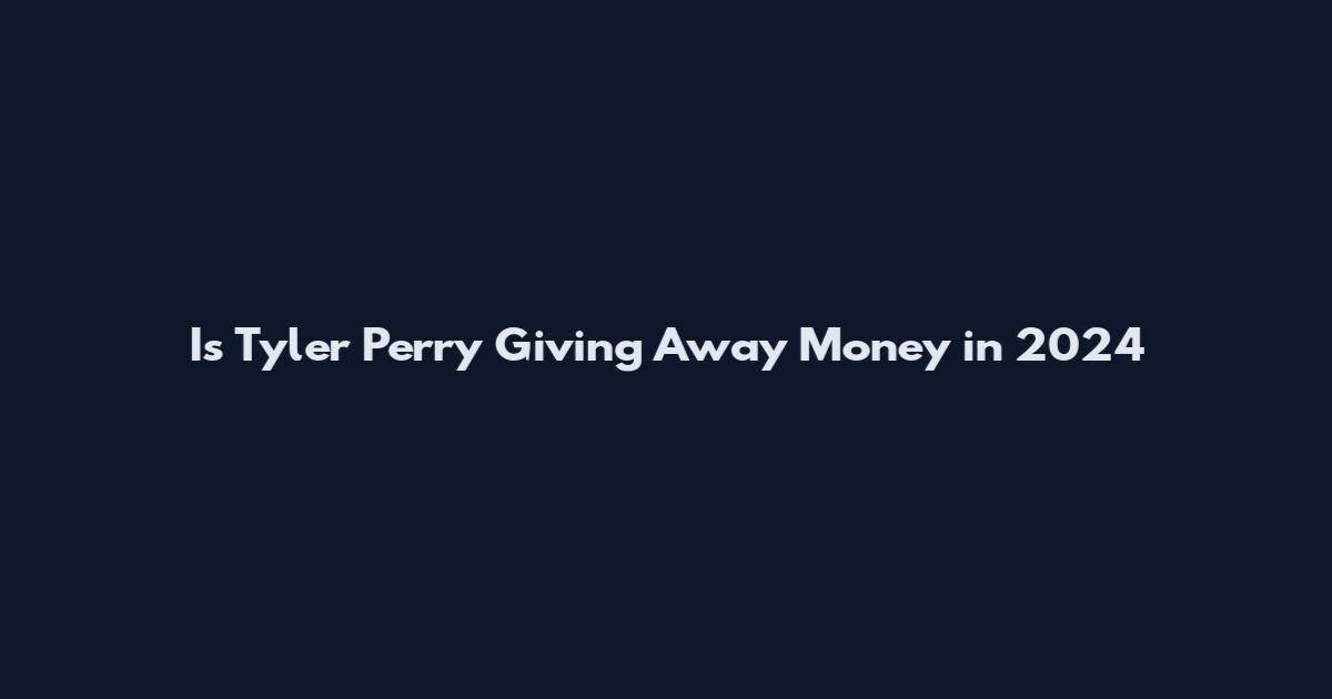 Is Tyler Perry Giving Away Money in 2024
