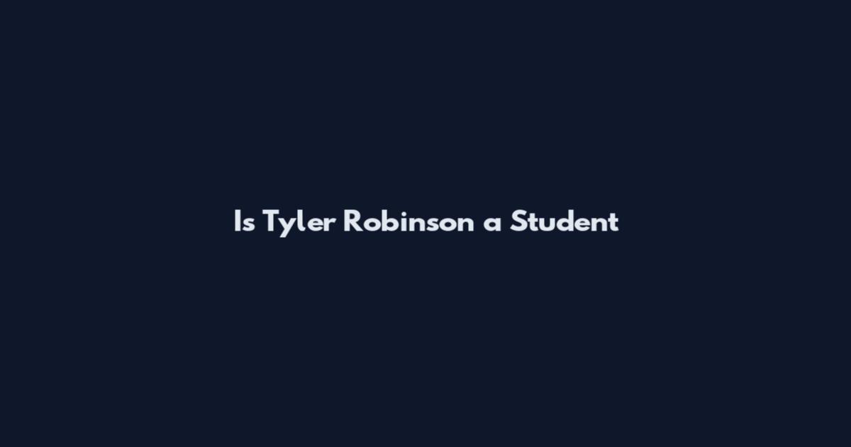 Is Tyler Robinson a Student