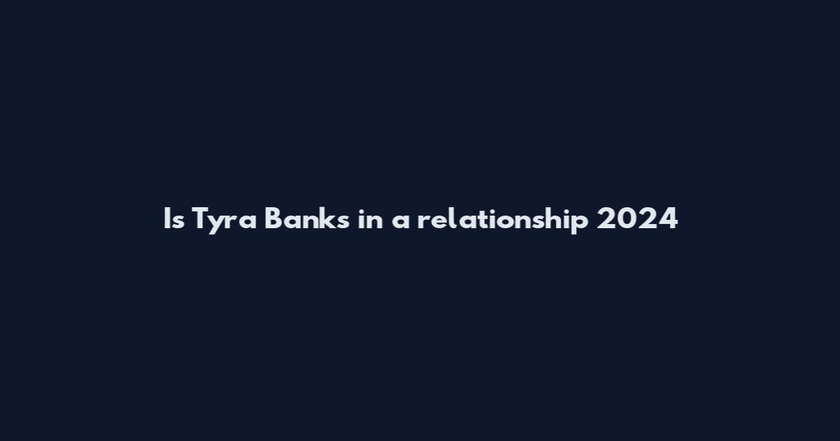 Is Tyra Banks in a relationship 2024