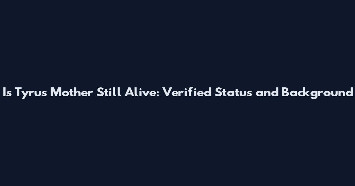 Is Tyrus Mother Still Alive: Verified Status and Background