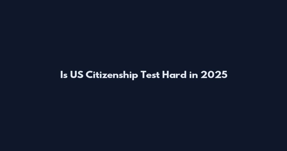 Is US Citizenship Test Hard in 2025