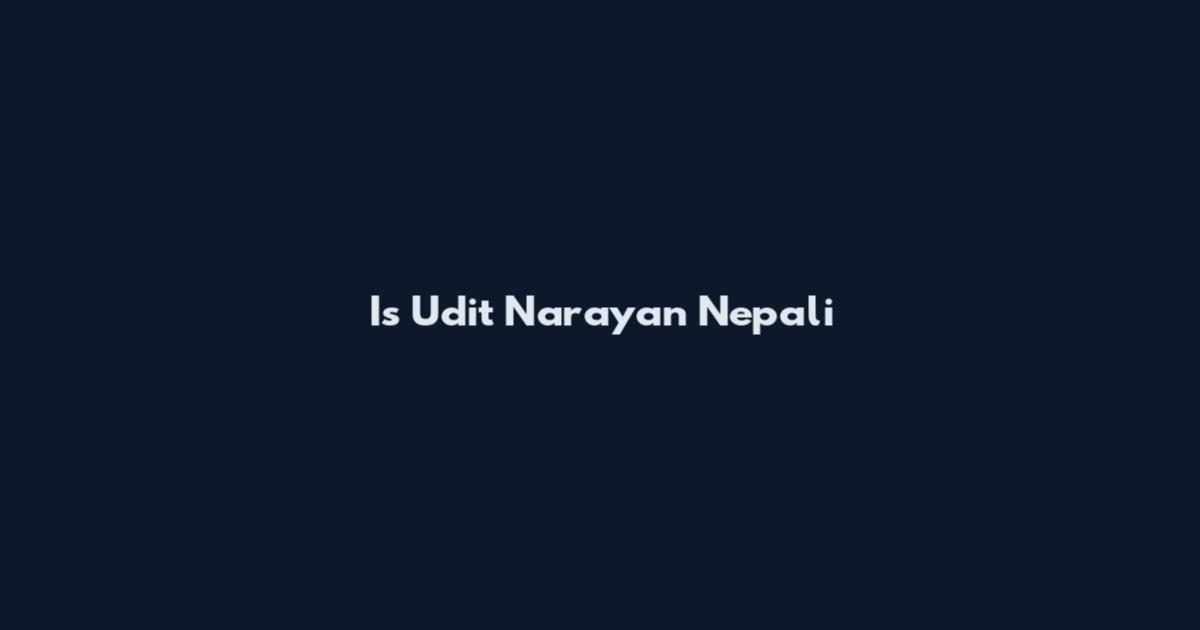 Is Udit Narayan Nepali