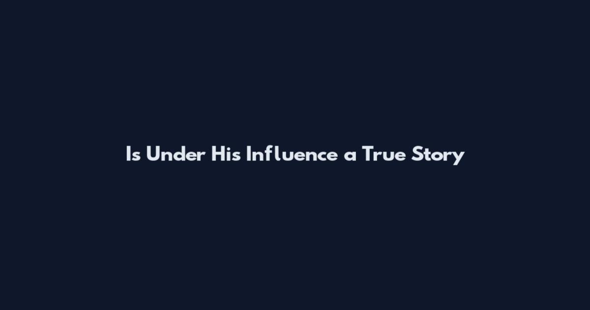 Is Under His Influence a True Story