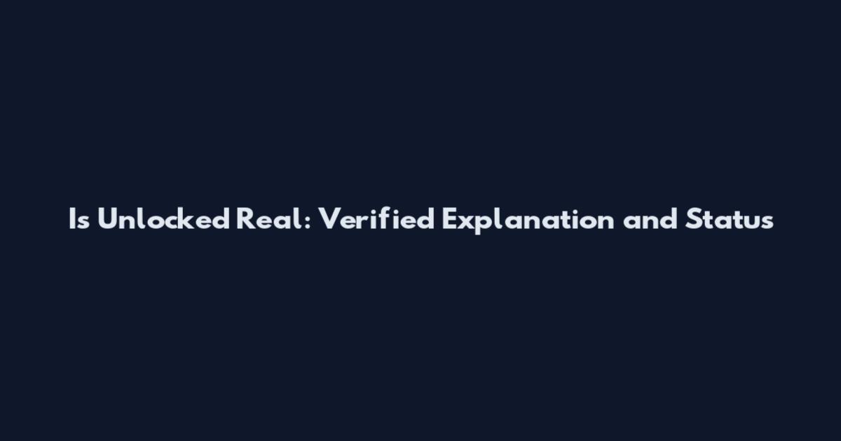 Is Unlocked Real: Verified Explanation and Status