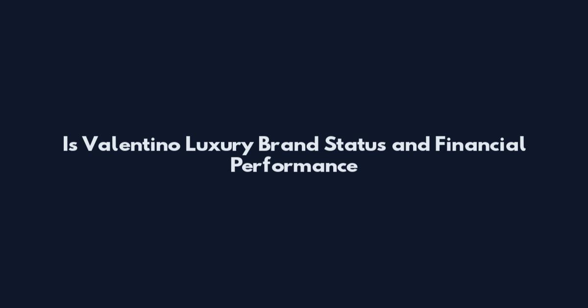 Is Valentino Luxury Brand Status and Financial Performance