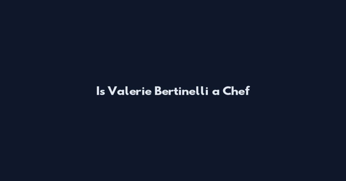 Is Valerie Bertinelli a Chef