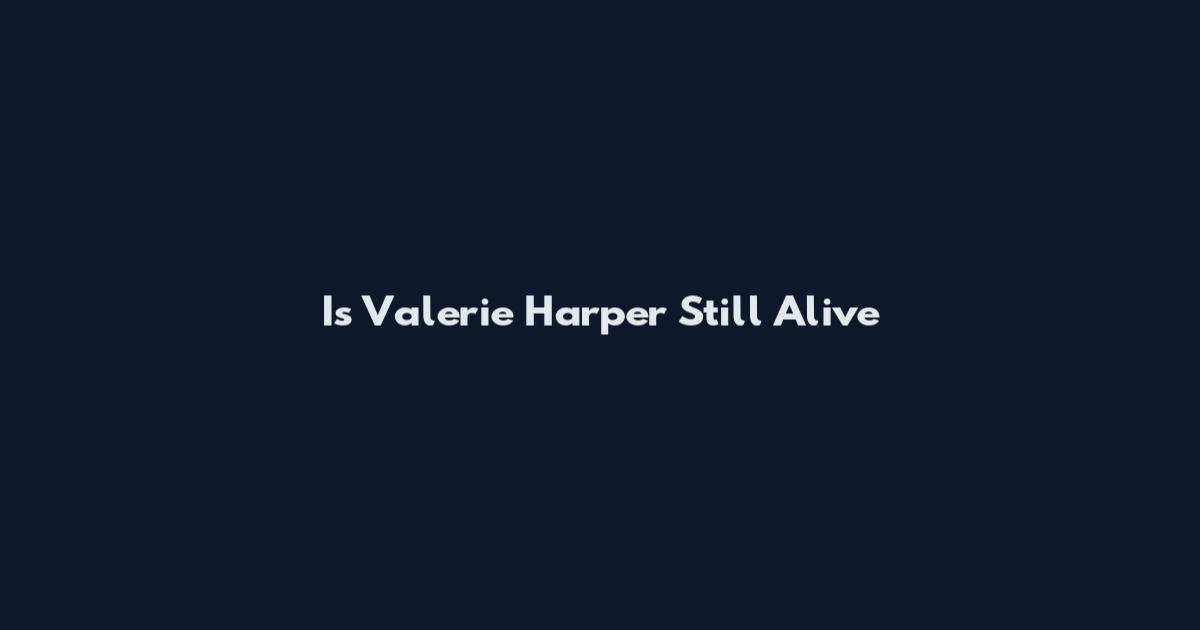 Is Valerie Harper Still Alive