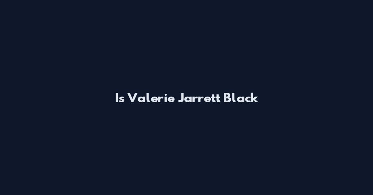 Is Valerie Jarrett Black