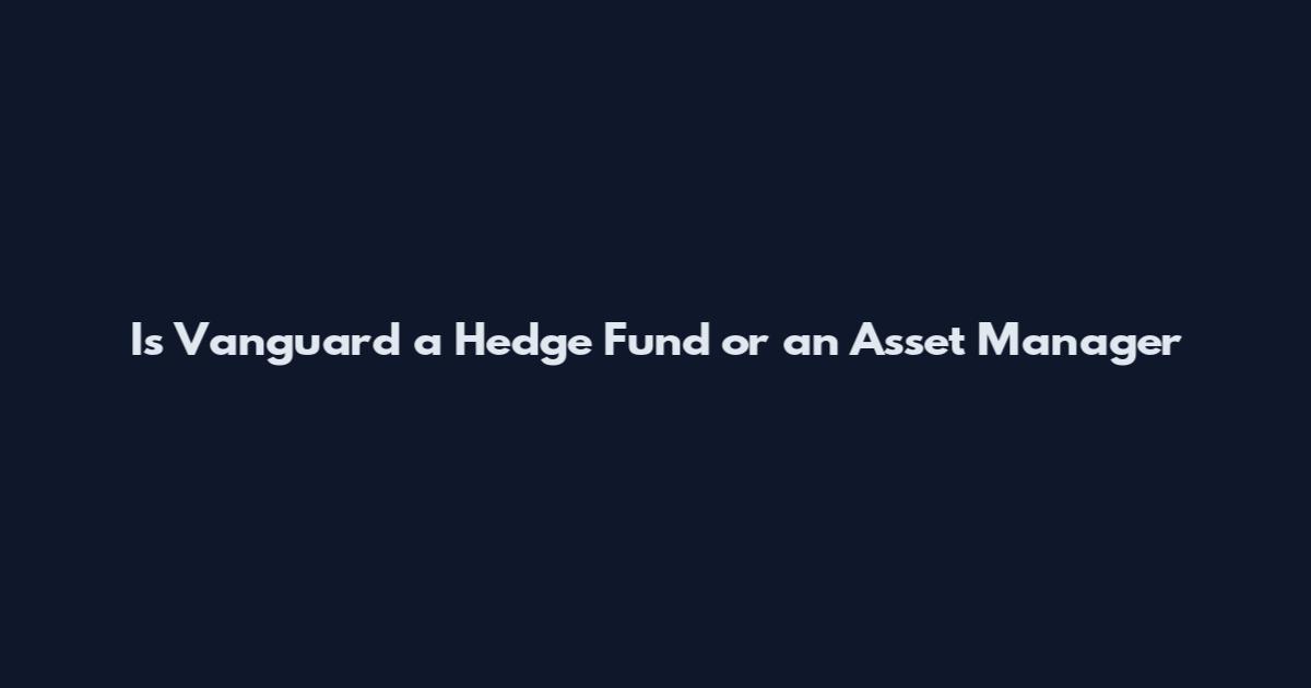 Is Vanguard a Hedge Fund or an Asset Manager