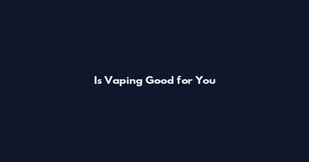 Is Vaping Good for You