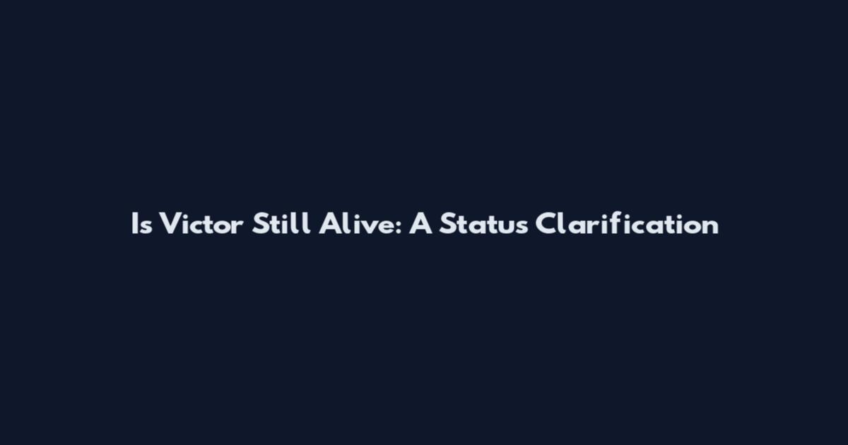 Is Victor Still Alive: A Status Clarification