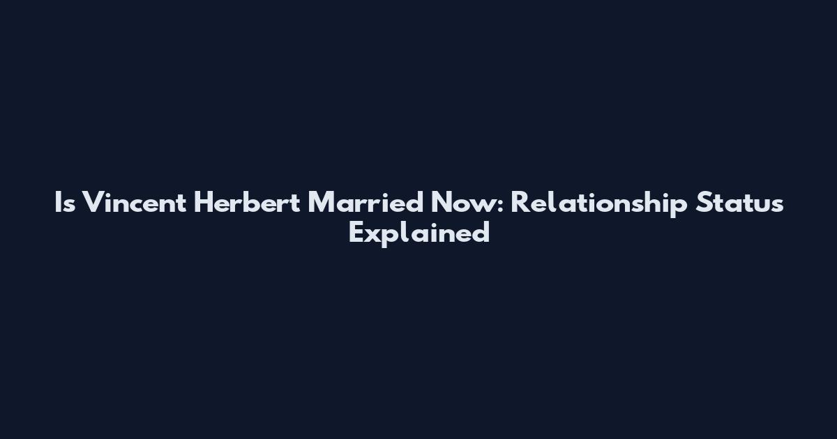 Is Vincent Herbert Married Now: Relationship Status Explained