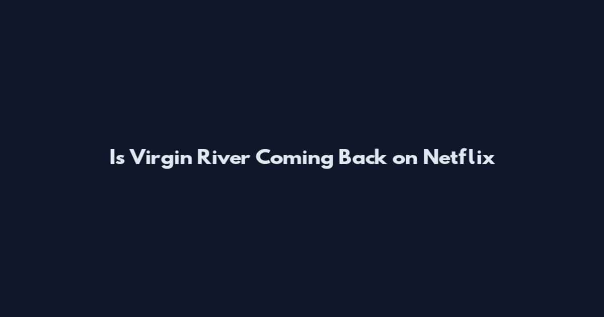 Is Virgin River Coming Back on Netflix