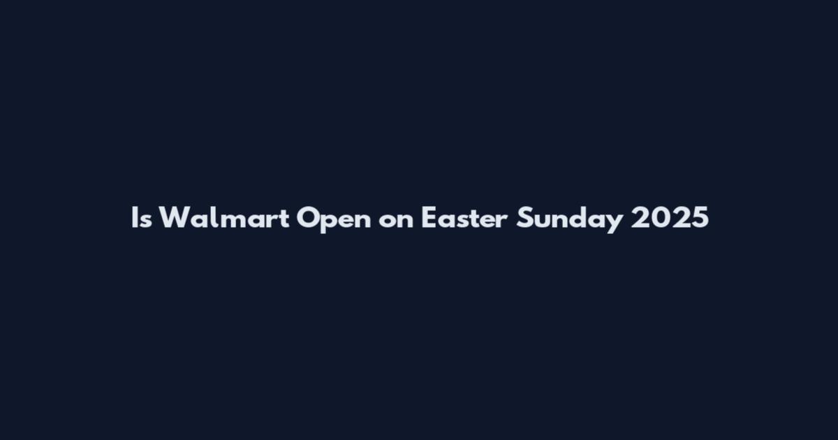 Is Walmart Open on Easter Sunday 2025