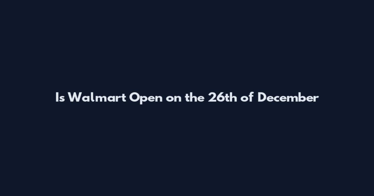 Is Walmart Open on the 26th of December