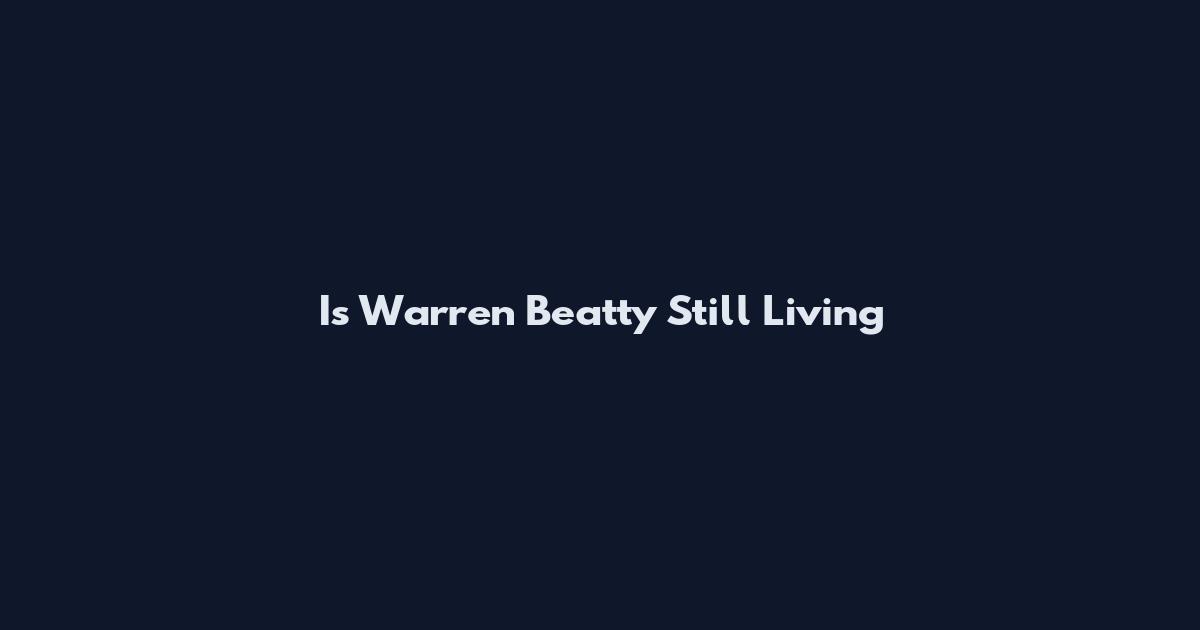 Is Warren Beatty Still Living