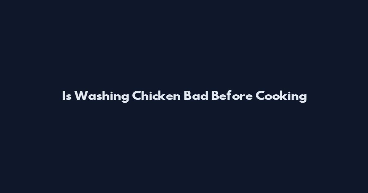 Is Washing Chicken Bad Before Cooking