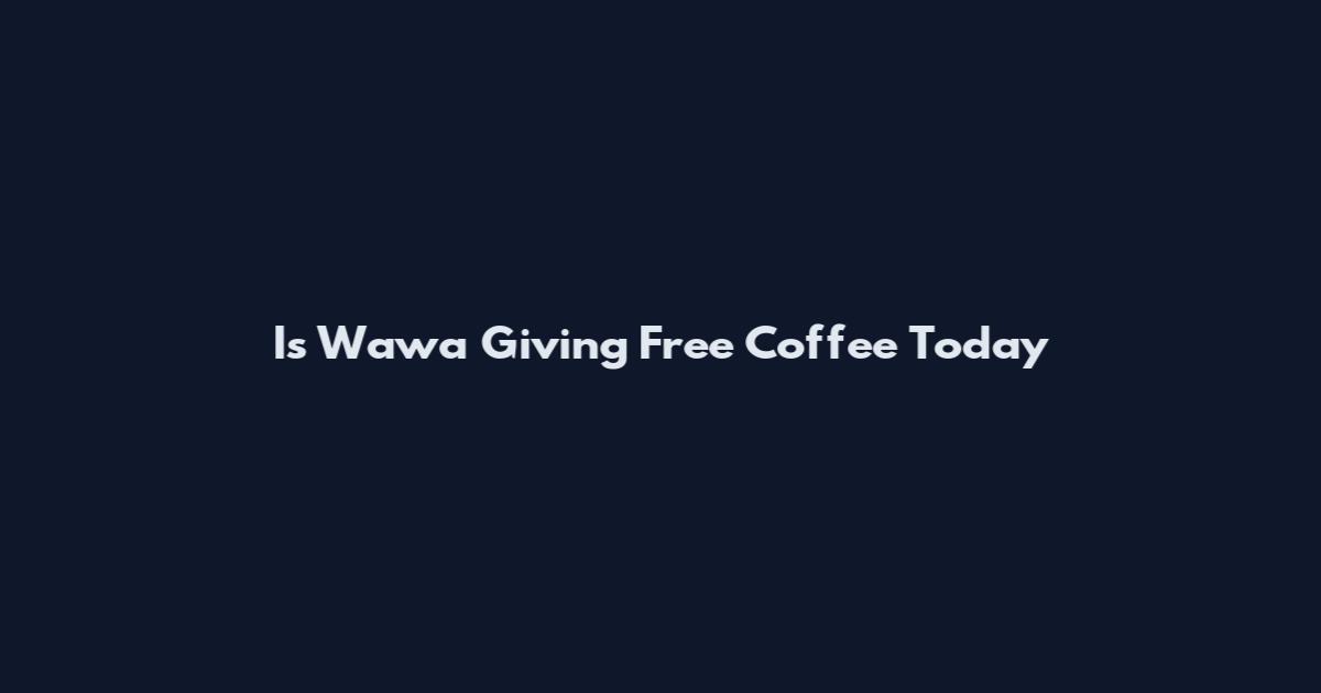 Is Wawa Giving Free Coffee Today