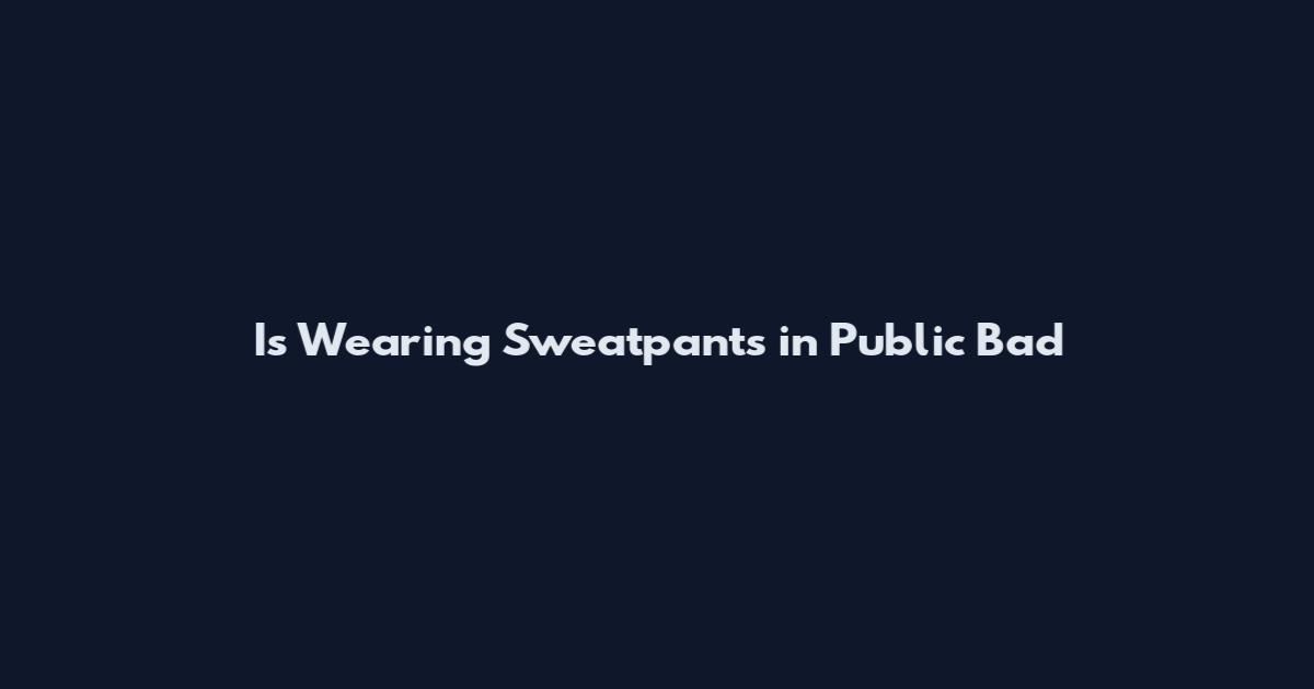 Is Wearing Sweatpants in Public Bad